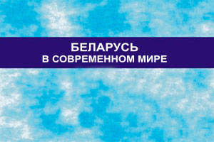 Беларусь в современном мире Беларусь в современном мире